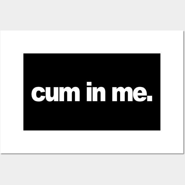 Cum in me Wall Art by Realfashion